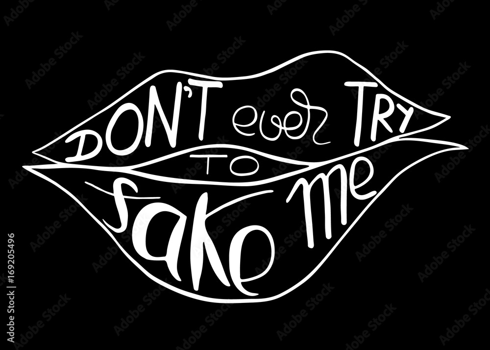 do not ever try to fake me.  Provocation, rudeness quote. Hand drawn lettering.  Ink illustration  of mouth. Phrase for t-shirts, posters and wall art. Vector design.