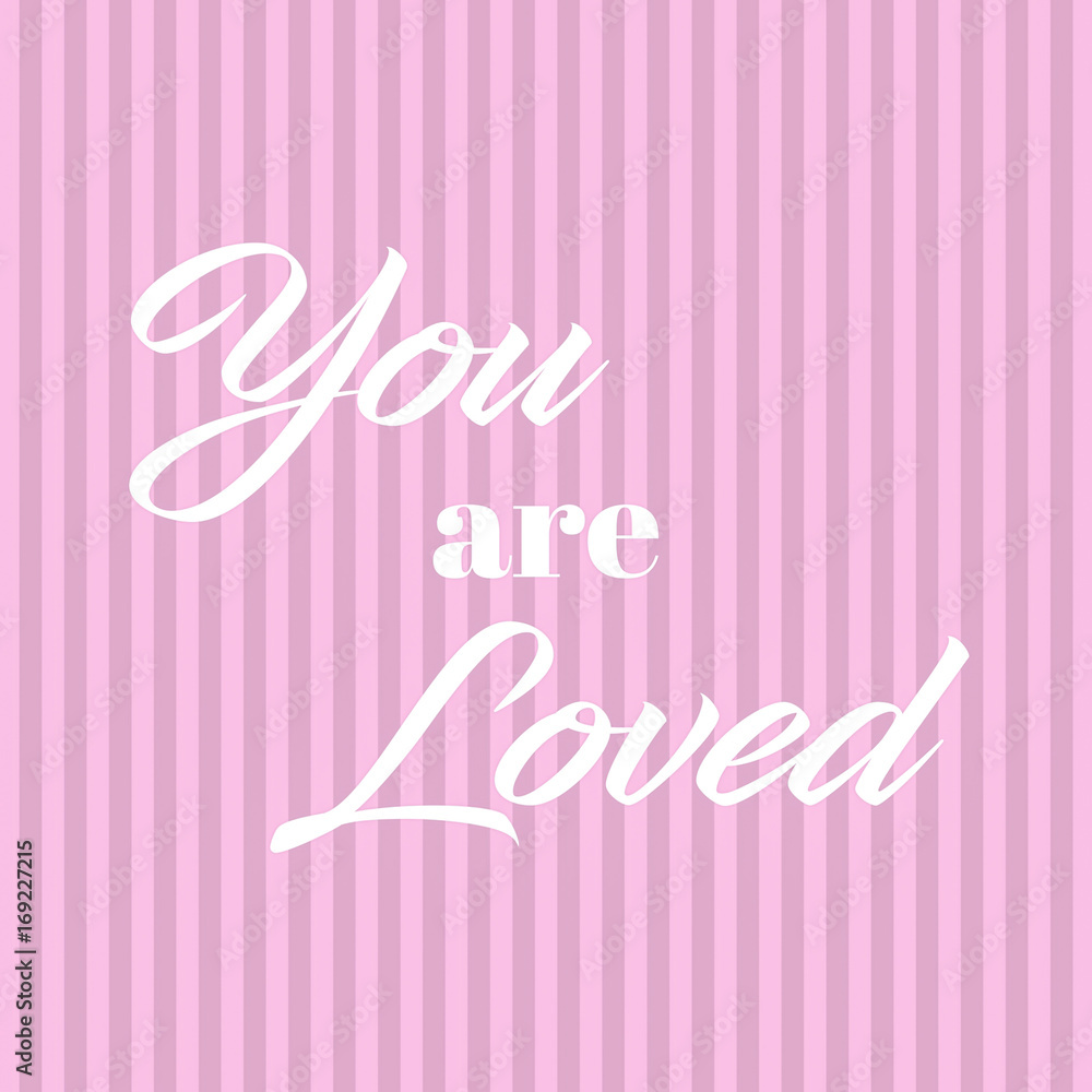 Inspirational and Affirmational Love Quote:  You are Loved