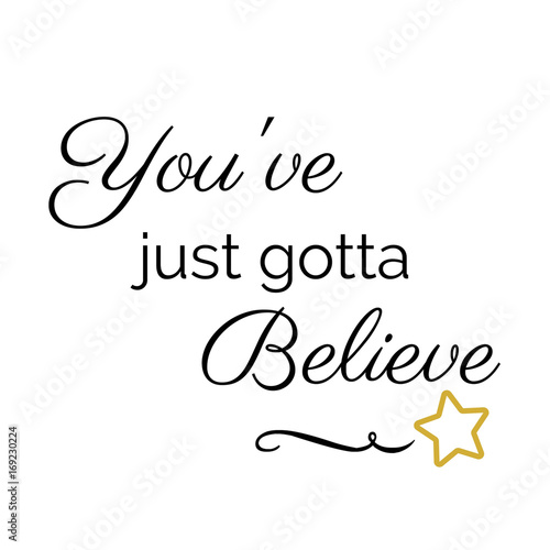 Inspiration Quote:  You've just gotta believe photo