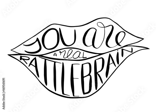 You are a real rattlebrain.  Provocation, rudeness quote. Hand drawn lettering.  Ink illustration  of mouth. Phrase for t-shirts, posters and wall art. Vector design.