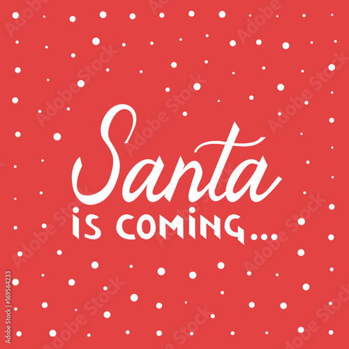 Santa is coming. Christmas and New Year Calligraphic. Good for design, cards or poster. Hand drawn lettering. Seasonal holiday decoration