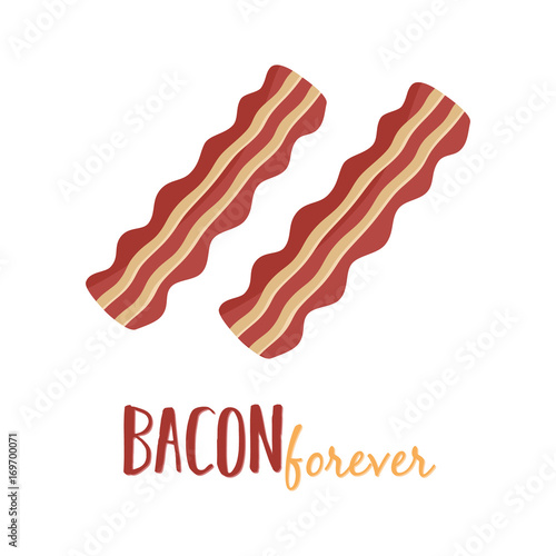 Bacon forever graphic print, bacon strips vector illustration with writing, isolated on white background.