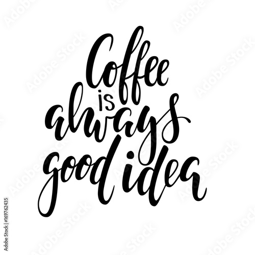 Hand drawn calligraphy and brush pen lettering phrase coffee is always good idea. Design of advertising brochures and invitations to cafes, restaurants, bakery,