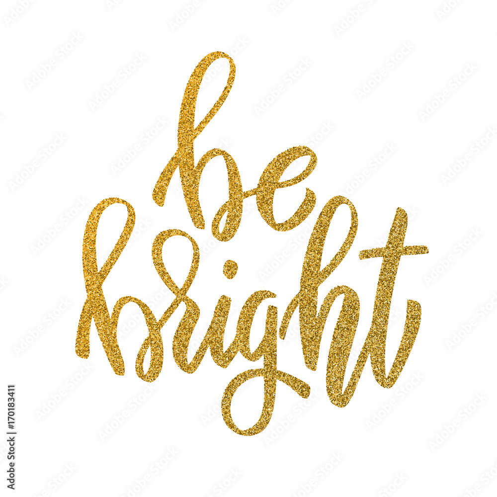 Be bright. Hand drawn lettering in golden style isolated on white background. Be bright. Hand drawn lettering in golden style isolated on white background.