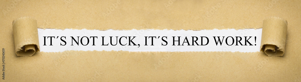 It´s not luck, it´s hard work! It´s not luck, it´s hard work!