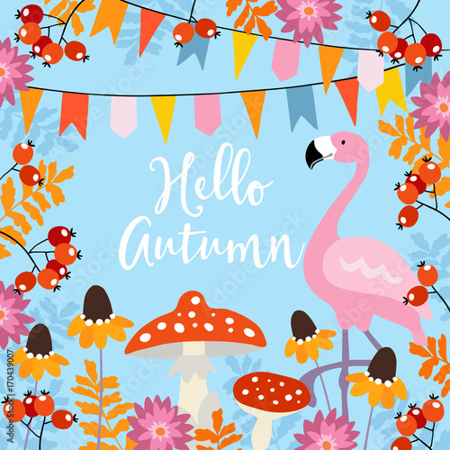 Hello autumn greeting card with hand drawn leaves  rowan berries  black-eyed susan flowers. Invitation with flamingo bird and party flags. Fall season concept. Vector illustration background.