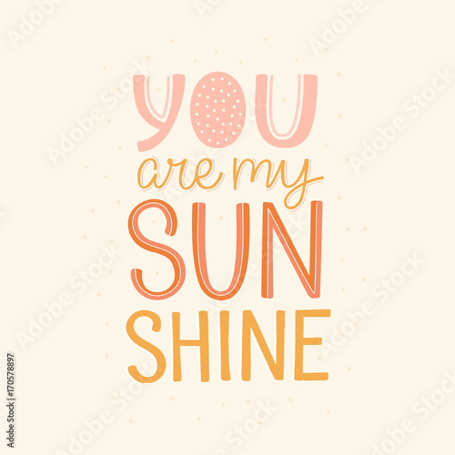 Vector cartoon illustration in simple childish style with hand-lettering phrase  - you are my sunshine