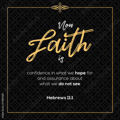 now faith is confidence in what we hope for, bible quotes from Hebrews