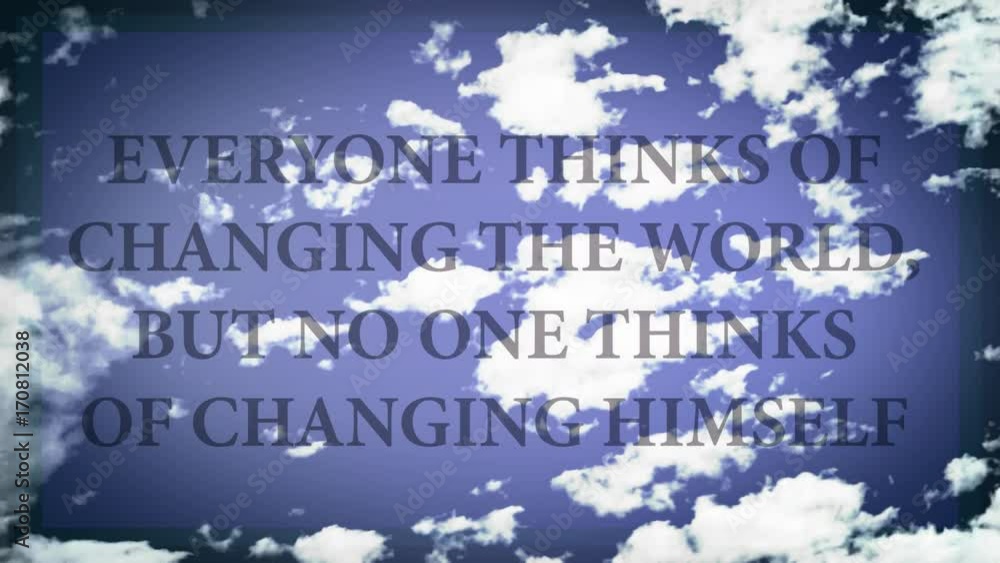 Everyone thinks of changing the world, but no one thinks of changing himself. Words in a sky, with time lapse small clouds. Everyone thinks of changing the world, but no one thinks of changing himself. Words in a sky, with time lapse small clouds.