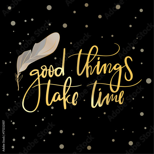 Calligraphy postcard or poster graphic design typography element. Good things take time hand drawn calligraphy lettering