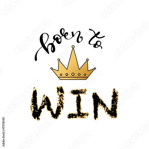Born to win sport typography, tee shirt graphics, vector. Hand drawn lettering withe crown.