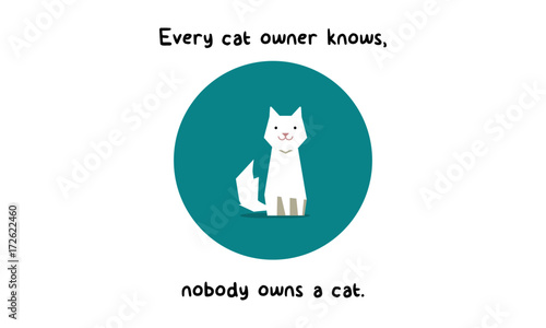 As every cat owner knows, nobody owns a cat. (Flat Style Vector Illustration Pet Quote Poster Design)