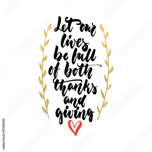 Let our lives be full of both thanks and giving - Thanksgiving hand drawn lettering quote isolated on the white background. Fun brush ink inscription for greeting card or t-shirt print, poster design.