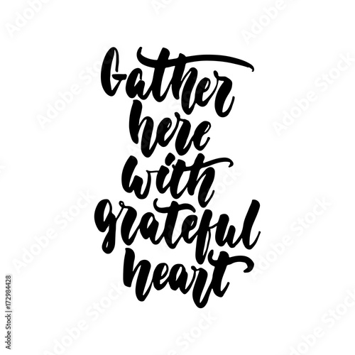 Gather here with grateful heart - Thanksgiving hand drawn lettering quote isolated on the white background. Fun brush ink inscription for photo overlays, greeting card or t-shirt print, poster design.