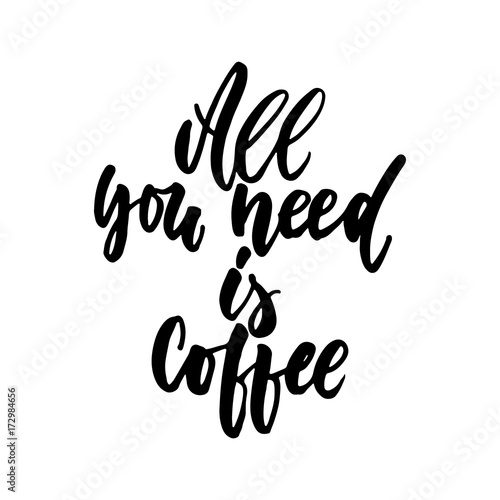 All you need is coffee - hand drawn lettering quote isolated on the white background. Fun brush ink inscription for photo overlays, greeting card or t-shirt print, poster design.