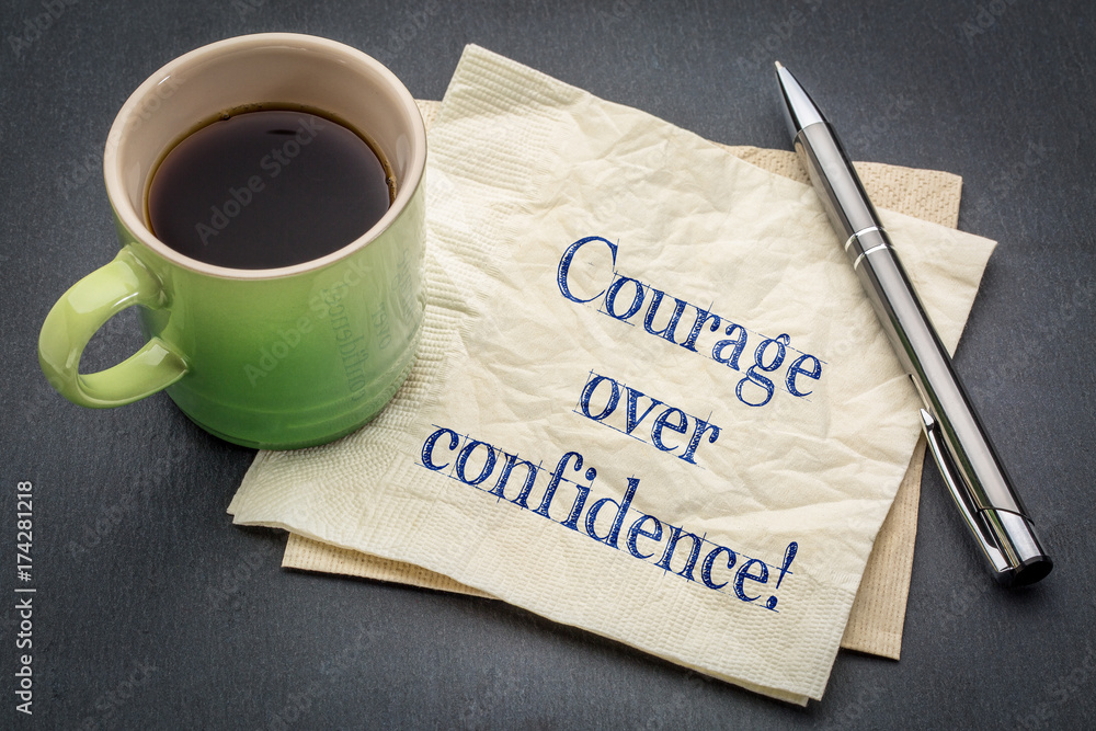 Courage over confidence! Courage over confidence!