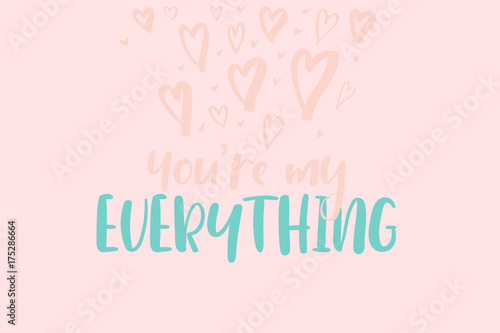 You are my everything. Modern calligraphy greeting card. Valentines card with modern calligraphy. Handwritten poster.