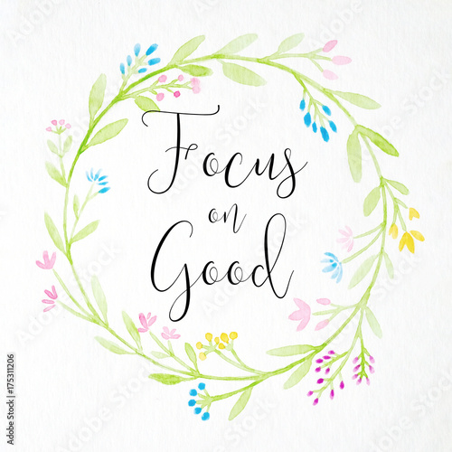 Focus on good : positive quotation on hand painting watercolor flowers wreath on white background, greeting card background, banner