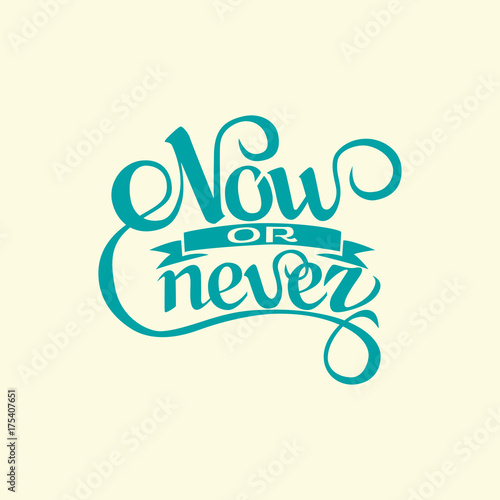 now or never sign.Hand drawn lettering. Greeting card with calligraphy.