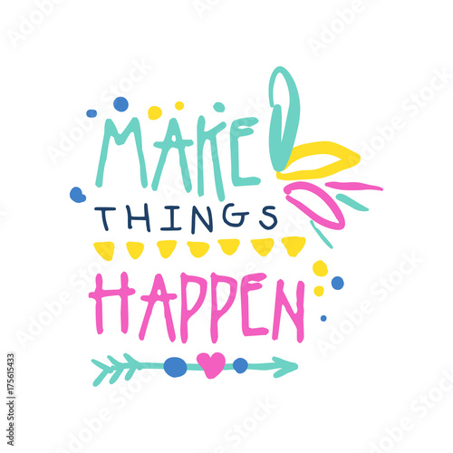 Make things happen positive slogan, hand written lettering motivational quote colorful vector Illustration