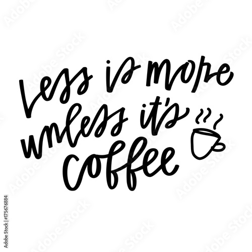 Less is more unless it's coffee