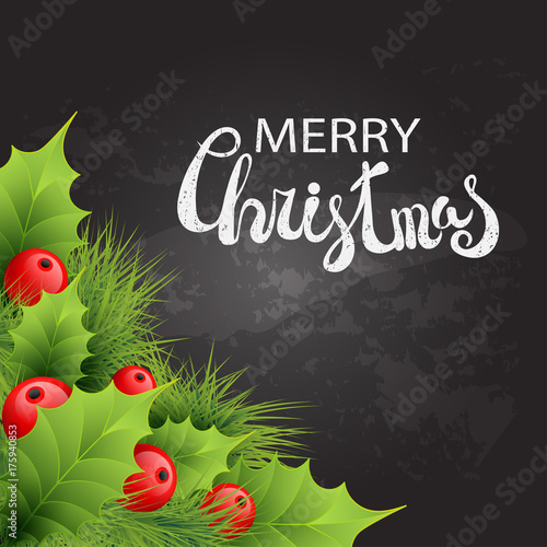 Vector realistic holly and fir tree branches Christmas ornament. Holly green leaves and red berries on black chalkboard background. Merry Christmas calligraphy text. Card template