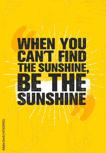 When You Cant Find Sunshine, Be The Sunshine. Inspiring Creative Motivation Quote Poster Template. Vector