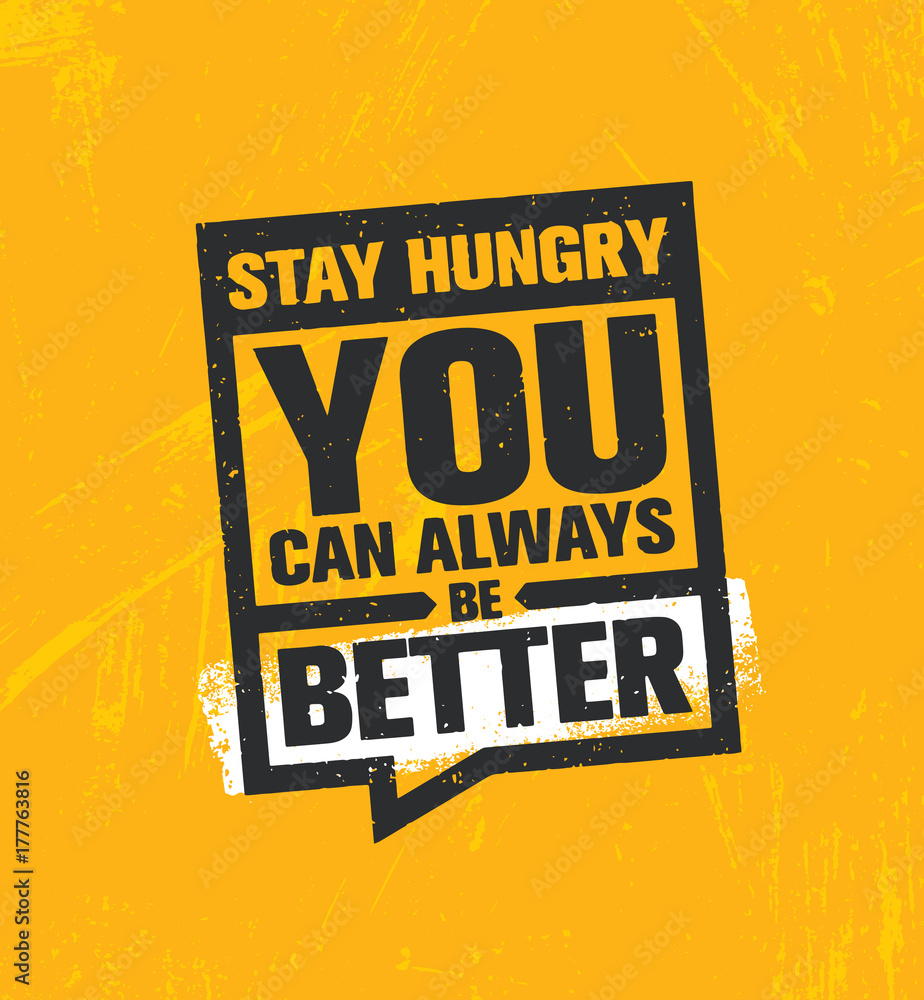 Stay Hungry. You Can Always Be Better. Inspiring Creative Motivation Quote Poster Template. Vector Typography Banner Stay Hungry. You Can Always Be Better. Inspiring Creative Motivation Quote Poster Template. Vector Typography Banner