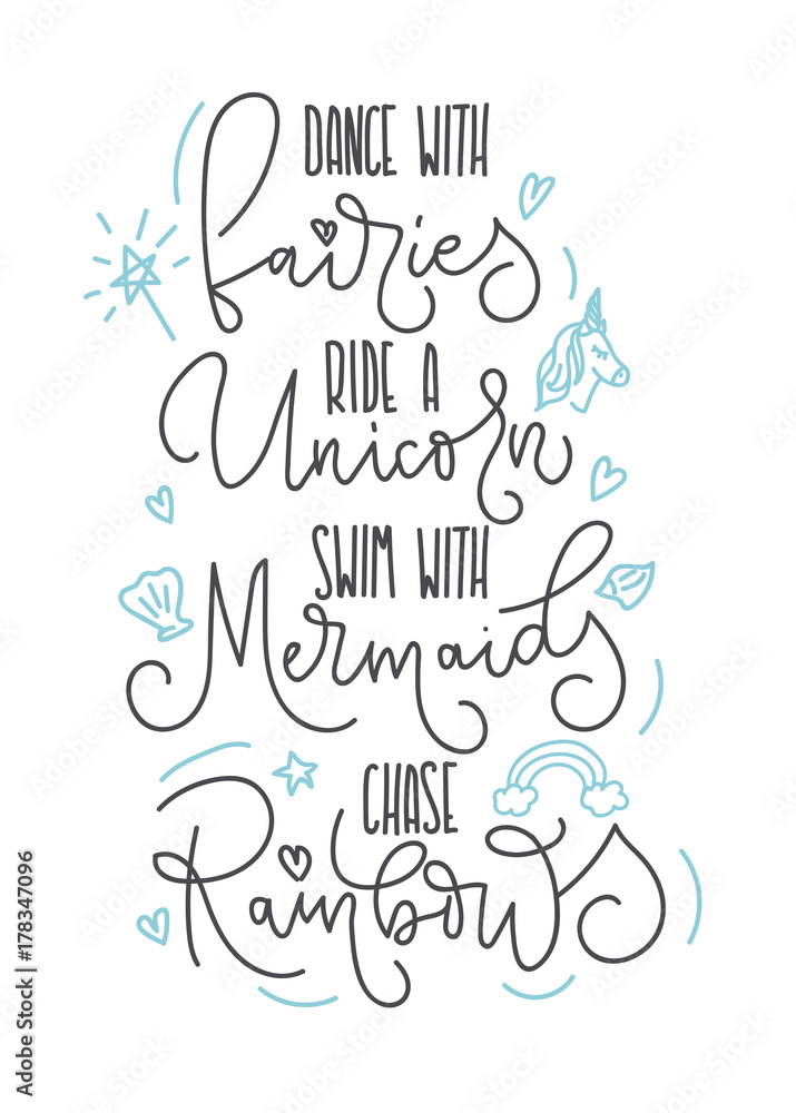 Dance with fairies, ride a unicorn, swim with mermaids, chase rainbows quote. Hand drawn inspirational quote with doodles. Motivational print for invitation cards, brochures, poster, t-shirts, mugs.