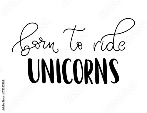 Born ride unicorns vector illustration. Modern calligraphy quote isolated on white background. Hand drawn inspirational phrase. Modern lettering art for poster, greeting card, t-shirt.