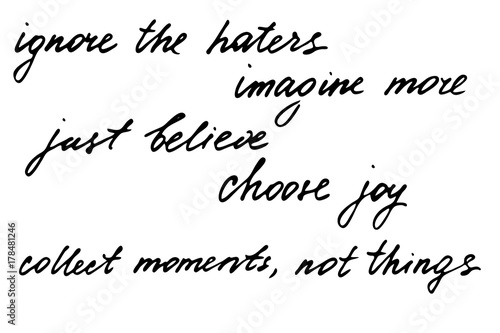 Motivational phrases script handwriting text ignore the haters imagine more just believe choose joy collect moment not things vector. Each phrase is on the separate layer