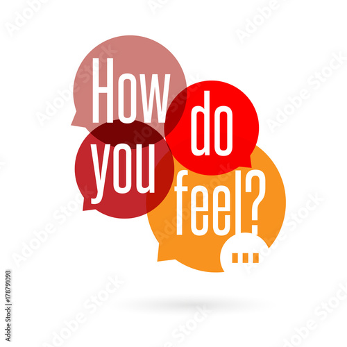 How do you feel ?