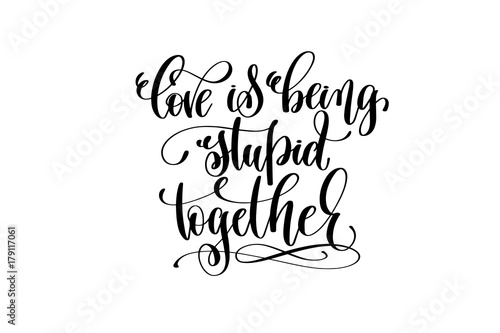 love being stupid together hand lettering inscription