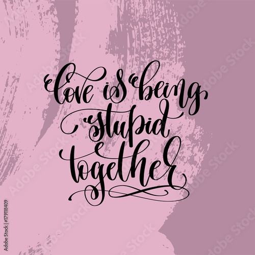 love being stupid together hand lettering inscription