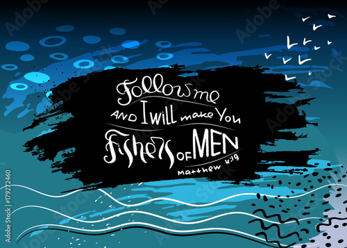 Follow me and I will make you fishers of men. Bible lettering.  Words Jesus Christ to his students.  Trendy blue background with abstract spots and paint strokes. Minimalism drawing. Vector design.