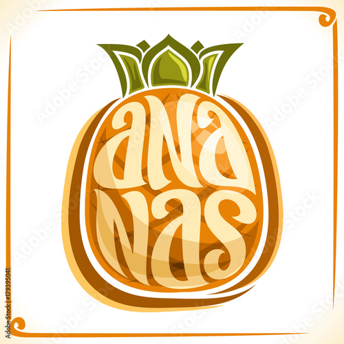 Vector logo for Ananas, label with one whole pineapple for package of fresh juice or dessert, price tag with original font for word ananas inscribed in fruit shape, sticker for vegan grocery store.