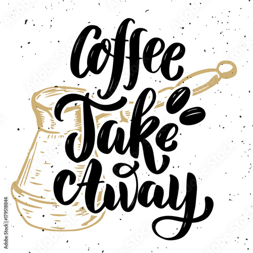 Coffee take away. Hand drawn lettering quote on grunge background. Vector illustration