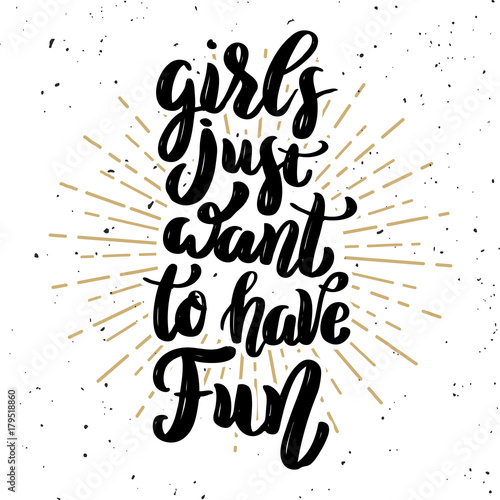 Girls just want to have fun. Hand drawn motivation lettering quote.