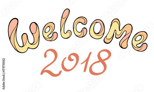 Modern funny lettering Welcome 2018. Hand color drawing ornament letters isolated on white. New Year cartoon theme.