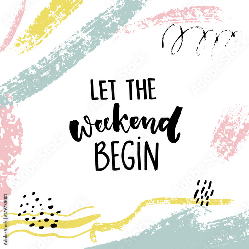 Let the weekend begin. Fun quote about saturday, office motivation quote. Vector calligraphy on white background with brush strokes and hand marks