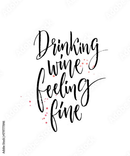 Drinking wine, feeling fine. Funny quote about wine. Modern calligraphy, black words on white background with drops of spilled wine