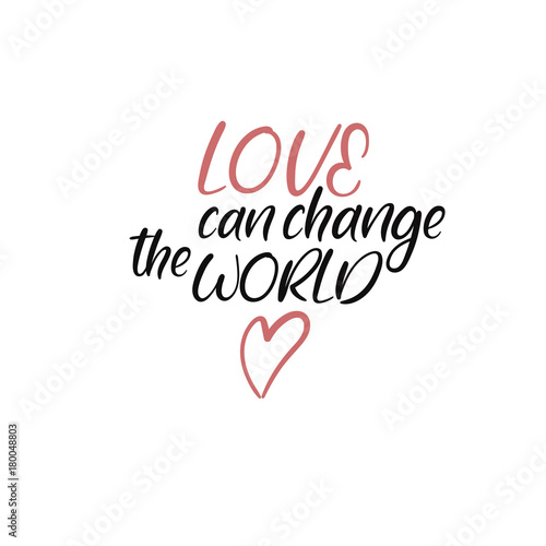Love can change the world. Handwritten phrase. Lettering design. Vector inscription isolated on white background. Greeting card  poster  banner  T-shirt.