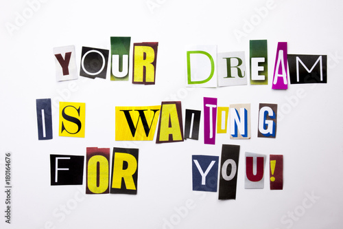 A word writing text showing concept of Your Dream Is Waiting For You made of different magazine newspaper letter for Business case on the white background with copy space