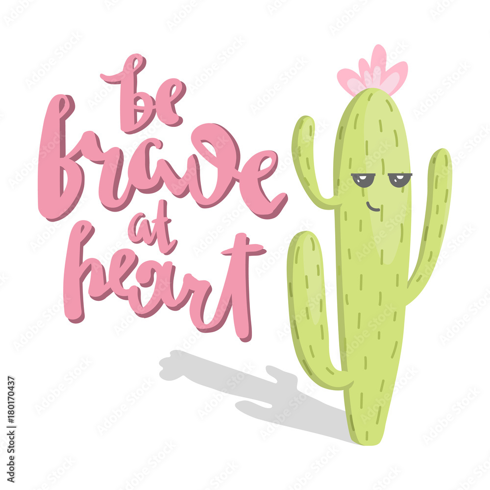 unique hand drawn lettering quote- be brave at heart - and cute cartoon cactus with funny face.Vector Illustration.unique design for cards, posters,t-shirts,invitations unique hand drawn lettering quote- be brave at heart - and cute cartoon cactus with funny face.Vector Illustration.unique design for cards, posters,t-shirts,invitations