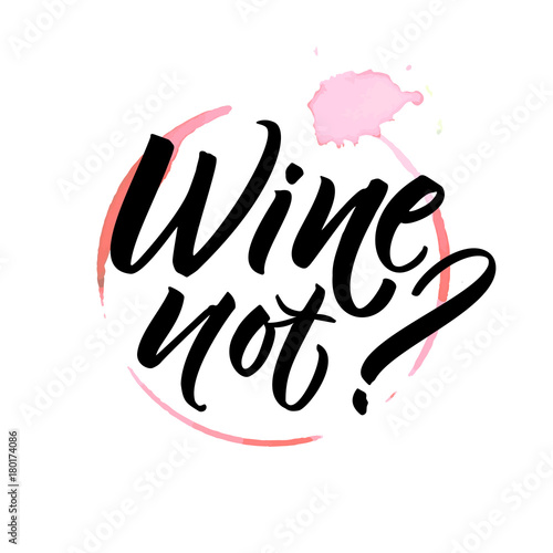 Wine not. Funny saying for cafe and bar poster, t-shirt design. Brush calligraphy on spoiled wine stain.