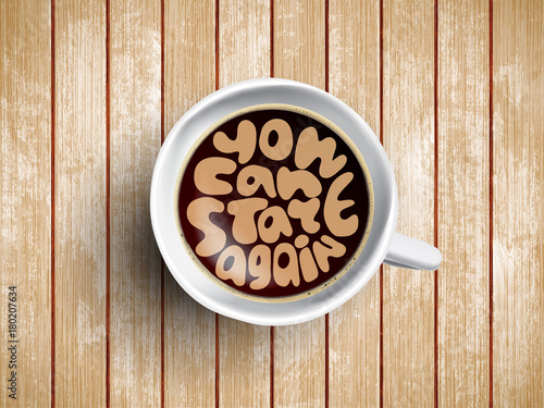 Vector Coffee cup with time lettering you can start again on realistic wooden background. Cappuccino from above with motivation quote. Top view of espresso cup with morning motivation.
