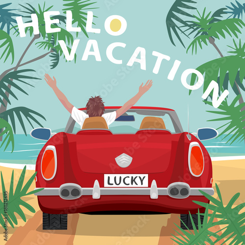 Young man sitting in red cabriolet car with raised open arms outstretched, on beach near ocean. Back view. Lettering Hello Vacation. Simplistic realistic comic style
