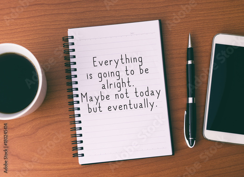 Life Inspirational And Motivational Quotes - Everything is going to alright, Maybe Not Today But Eventually.