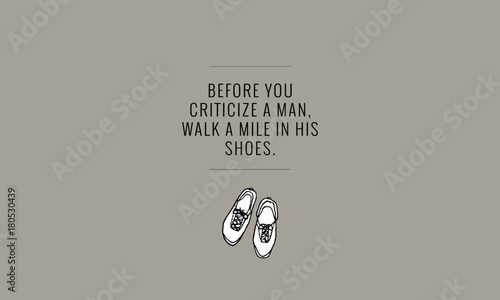 Before you criticize a man, walk a mile in his shoes. (Hand Drawn Vector Illustration Quote Poster Design)