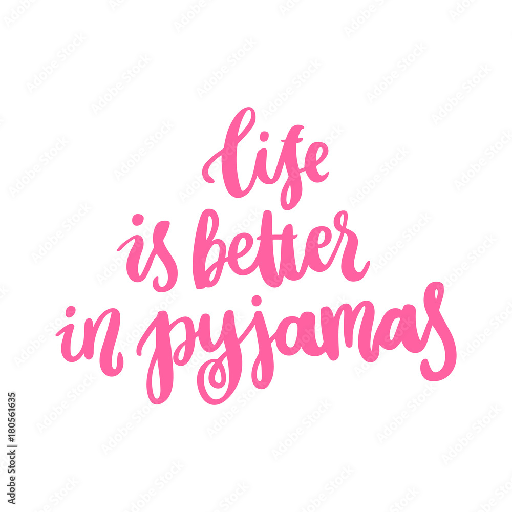 The hand-drawing quote: Life is better in pyjamas, in a trendy calligraphic style. It can be used for card, mug, brochures, poster, t-shirts, phone case etc.